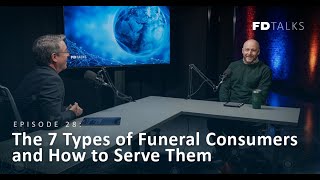 FD Talks Episode 28: The 7 Types of Funeral Consumers and How to Serve Them