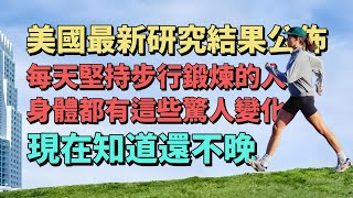 每天堅持步行鍛煉的人，身體會有這些驚人變化。美國最新研究結果公佈，步行與壽命的關係。