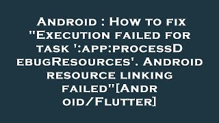 Android : How to fix "Execution failed for task ':app:processDebugResources'. Android resource lin