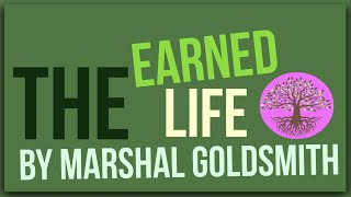The earned Life By Marshal Goldsmith: Animated Summary