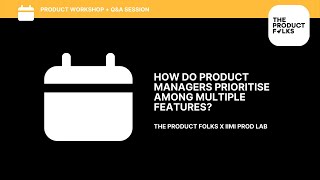 How do product managers prioritize among multiple features? | IIMI Prod Lab | The Product Folks
