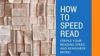 How to Speed Read (Triple Your Reading Speed and Remember More)