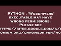 PYTHON : 'Webdrivers' executable may have wrong permissions. Please see https://sites.google.com/a/c