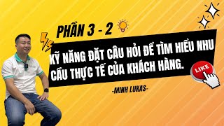 Phần 3 - 2 : Kỹ năng đặt câu hỏi để tìm hiểu nhu cầu thực tế của khách hàng. #minhlukas #kabinhome