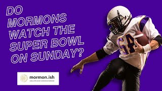 Do Mormons Watch the Super Bowl on Sunday?