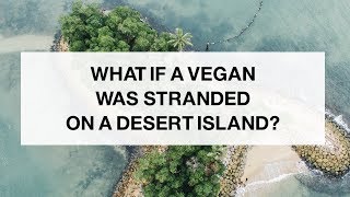 What if a Vegan Was Stranded on a Desert Island?