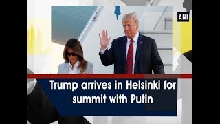 Trump arrives in Helsinki for summit with Putin - #World News