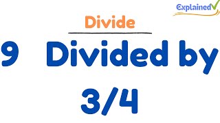 9 Divided by 3/4 (nine divided by three fourths)