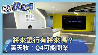 將來銀行有將來嗎? 黃天牧鬆口:今年Q4可能開業－民視新聞