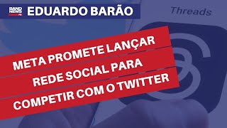 Meta promete lançar rede social para competir com o Twitter | Eduardo Barão