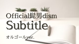 Subtitle - Official髭男dism【オルゴールver.】ドラマ「silent」主題歌