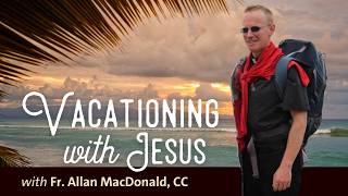 Vacationing with Jesus