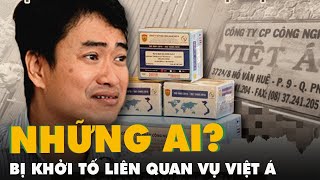 Những ai bị khởi tố liên quan vụ Việt Á?