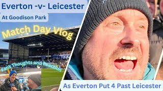 EVERTON V LEICESTER @ GOODISON PARK - MATCH VLOG - EVERTON PUT 4 PAST LEICESTER!!!