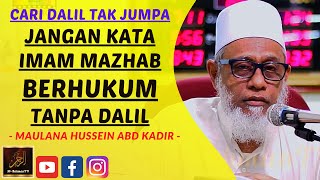 Maulana Hussein Abd Kadir - CARI DALIL TAK JUMPA JANGAN KATA IMAM MAZHAB BERHUKUM TANPA DALIL