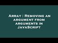 Array : Removing an argument from arguments in JavaScript