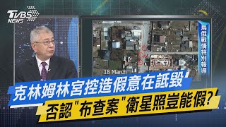 少康開講｜克林姆林宮控造假意在詆毀 否認「布查案」衛星照豈能假?