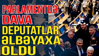 Parlamentdə biyabırçılıq- deputatlar iclasda əlbəyaxa oldu-Xəbəriniz var? - Media Turk TV