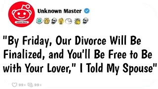 [Full Story] By Friday, Our Divorce Will Be Finalized, \u0026 You'll Be Free to Be with Your Lover I Told