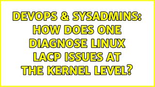 DevOps & SysAdmins: How does one diagnose Linux LACP issues at the kernel level? (2 Solutions!!)
