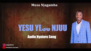 #OfficiallyAudioSong #NyaturuLanguage YESU YESU NJUU- MUSA NJAGAMBA