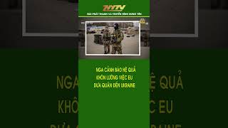 Nga cảnh báo hệ quả khôn lường việc EU đưa quân đến Ukraina