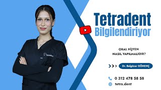 Oral Hijyen Nasıl Yapılmalıdır? Dr. Belgüzar GÖNENÇ TETRADENT AĞIZ VE DİŞ SAĞLIĞI