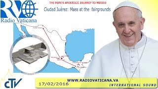 Pope Francis in Mexico: Holy Mass - 2016.02.17