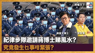 紀律步隊邀請蔣博士睇風水? 究竟發生乜事咁緊張?｜蔣權天下｜蔣匡文、梁家權