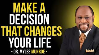 Make One Decision That Changes Your Life Forever | Dr. Myles Munroe