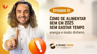 AULA 01 - COMO SE ALIMENTAR BEM EM 2025 SEM GASTAR TEMPO ENERGIA E MUITO DINHEIRO - A Grande Virada