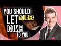 Why You Should Let Your Ex Come To You