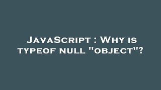 JavaScript : Why is typeof null "object"?