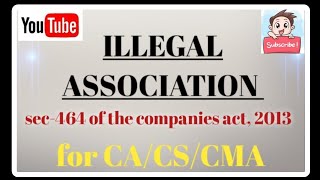 Illegal association... (Sec- 464) of the companies act, 2013