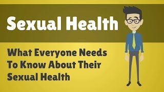 Sexual Health - What Everyone Needs To Know About Their Sexual Health