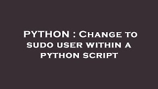 PYTHON : Change to sudo user within a python script