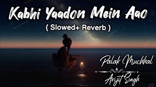 Kabhi Yaadon Mein Aao [ Slowed+ Reverb ] Palak Muchhal - Arijit Singh | Lyrics - Musical Reverb