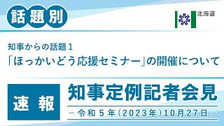 知事定例記者会見（令和５年１０月２７日）｜話題別・速報版｜話題（１／２）　｢ほっかいどう応援セミナー｣の開催について