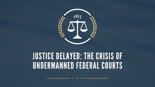 Justice Delayed: The Crisis of Undermanned Federal Courts