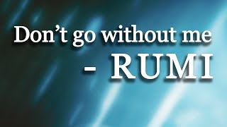 Don't go without me - Rumi