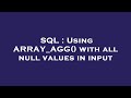 SQL : Using ARRAY_AGG() with all null values in input