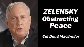 Col Doug Macgregor: Zelensky Obstructing Peace