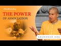 The Power of Association | Begin Your Transformation | Gauranga Das