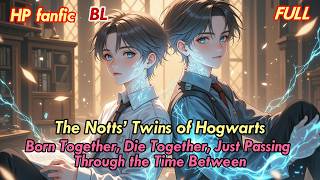【FULL】HP BL🌈The Notts’ Twins of Hogwarts#harrypotterfanfiction
