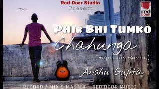 Phir Bhi Tumko Chahunga (Reprise) | Cover  by Anshu Gupta | Half Girlfriend | Arijit Singh