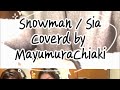 Snowman / Sia Coverd by Mayumura Chiaki