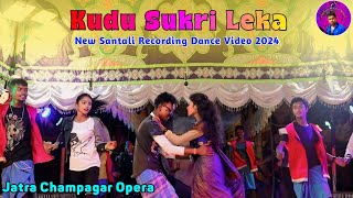 Kudu Sukri Leka || New Santali Recording Dance Video 2024 || Jatra Champagarh Opera