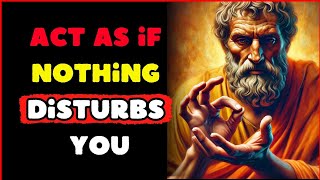 Act Like Nothing DISTURBS You Anymore |This is very powerful | STOICISM