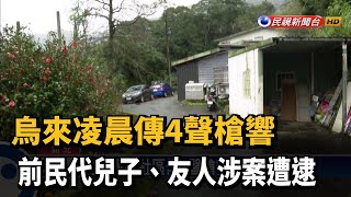 烏來凌晨傳4聲槍響 前民代兒子、友人涉案遭逮－民視新聞