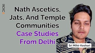 Nath Ascetics, Jats, And Temple Communities: Case Studies From Delhi | Sri Mihir Keshari